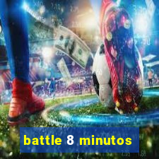 battle 8 minutos